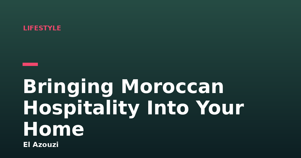 Bringing Moroccan Hospitality Into Your Home